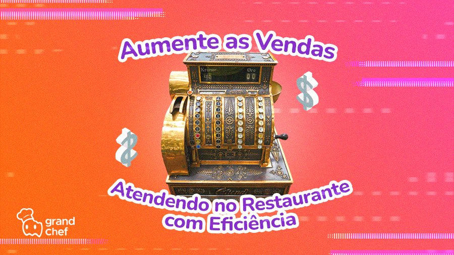 Aumente as Vendas Atendendo os Clientes no Restaurante com Eficiência