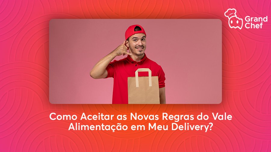 Como Aceitar as Novas Regras do Vale Alimentação em Meu Delivery?