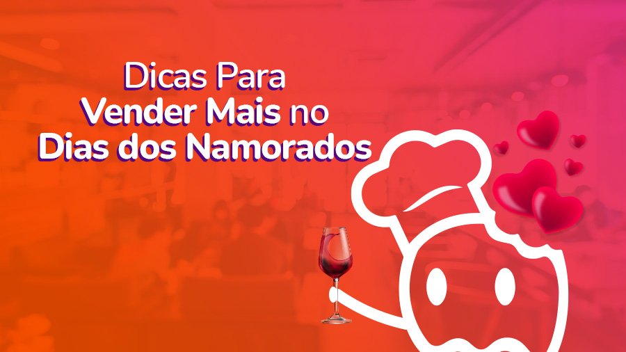 Dicas Para Vender Mais no Dias dos Namorados em Seu Restaurante