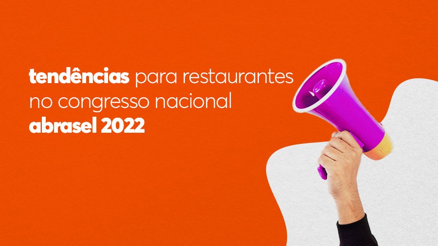 Veja as principais tendências para restaurantes no Congresso Nacional Abrasel 2022
