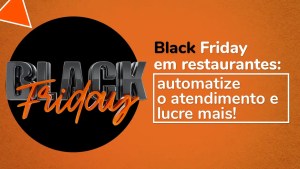 Black Friday 2023 em restaurantes: automatize o atendimento e lucre mais!